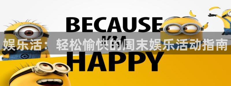 银河娱乐,apk：娱乐活：轻松愉快的周末娱乐活动指南