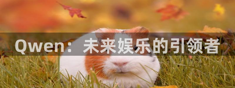 壹号大舞台：Qwen：未来娱乐的引领者