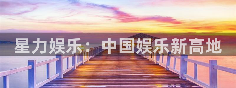 银河娱乐网址：星力娱乐：中国娱乐新高地